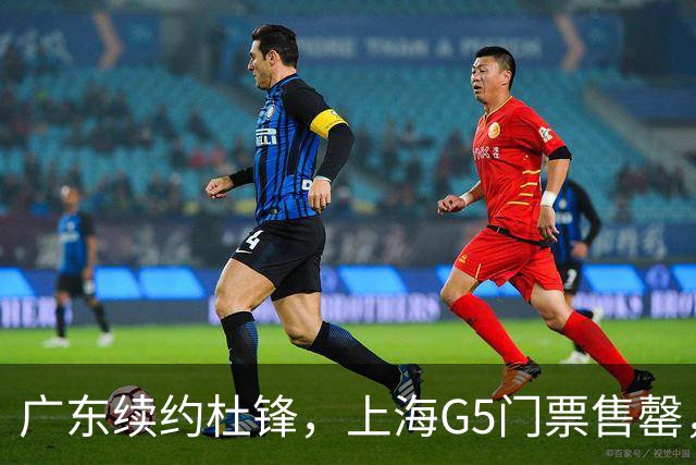 广东续约杜锋，上海G5门票售罄，山东接触新疆队长，青岛续约3主力